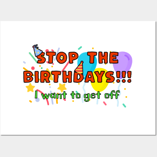 STOP the Birthdays!!! I want to get off Posters and Art